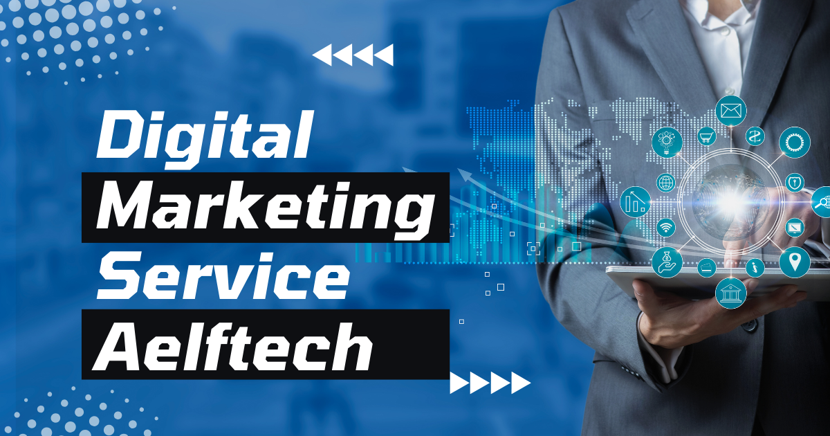 Digital Marketing Service Aelftech: Everyone Needs To Know