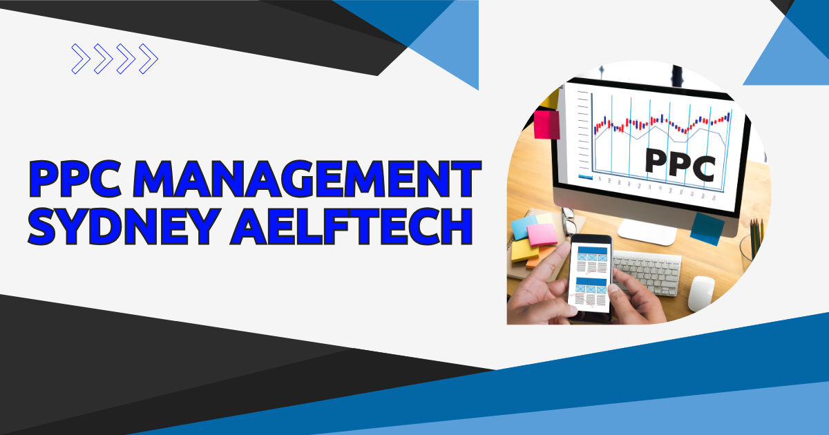 PPC Management Sydney Aelftech: A Complete Guide and Detail